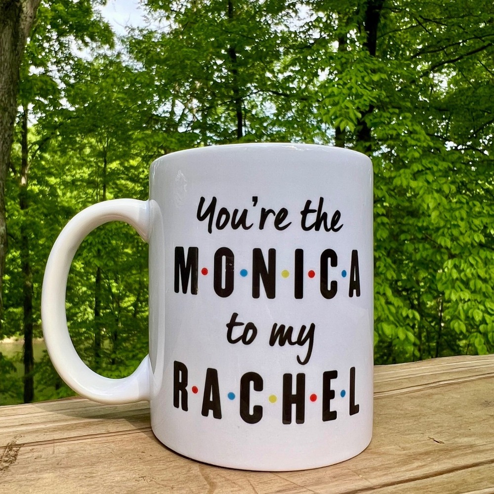 Friends TV Show Mug - You're the Monica to my Rachel - Best Friend Gift
